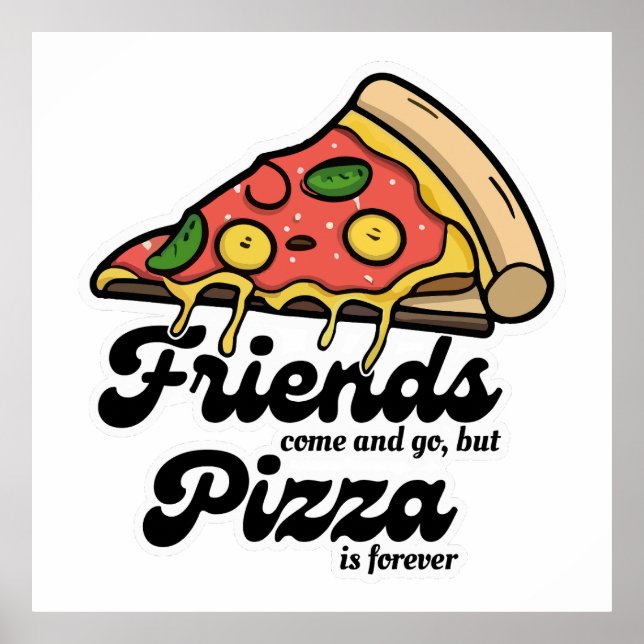 Friends Come and Go, But Pizza Is Forever Funny Poster (Front)