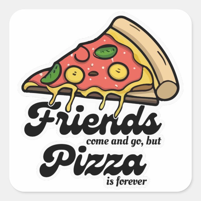 Friends Come and Go, But Pizza Is Forever Funny Square Sticker (Front)