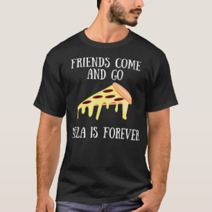 Friends Come And Go Pizza Is Forever-Slice Of Pizz T-Shirt