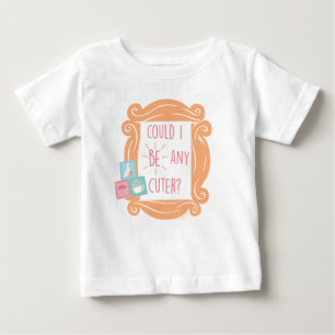 FRIENDS™   Could I Be Any Cuter? Baby T-Shirt