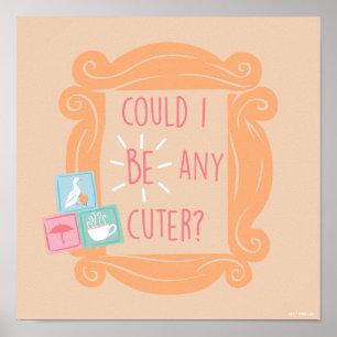 FRIENDS™   Could I Be Any Cuter? Poster