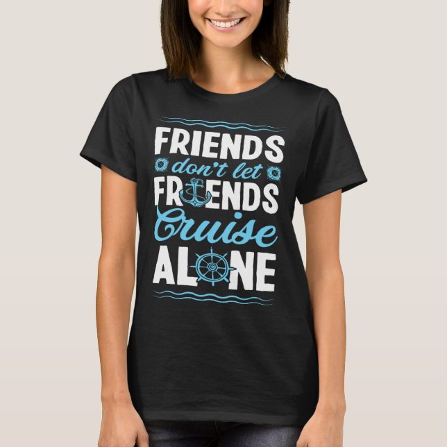 Friends Don Let Friends Cruise Alone Matching Crui T-Shirt (Front)