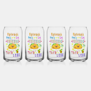 Friends Don’t Let Friends Go Taco Less Can Glass
