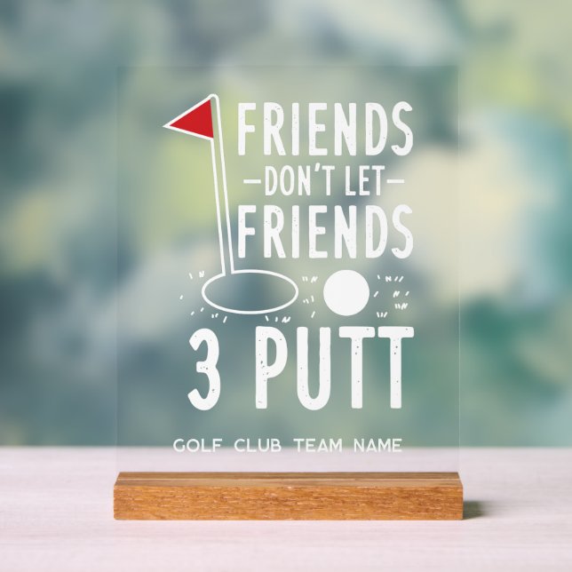 Friends Don't Let Best Friends 3 Putt Golf Team Acrylic Sign (Neutral)
