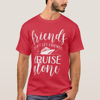 Friends dont let cruise alone Beach Summer Vacatio T-Shirt