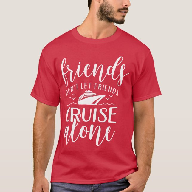Friends dont let cruise alone Beach Summer Vacatio T-Shirt (Front)