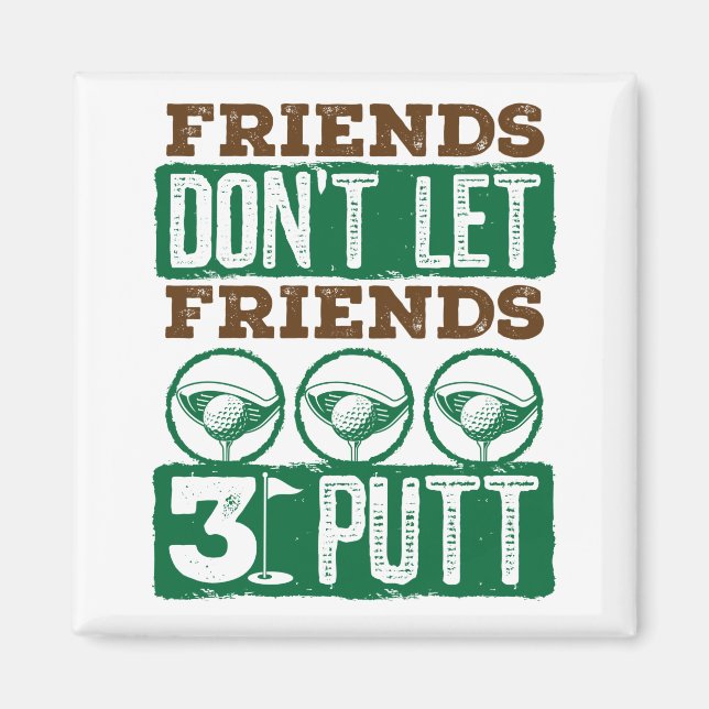 Friends Don't Let Friends 3 Putt Golfing Golf Magnet (Front)