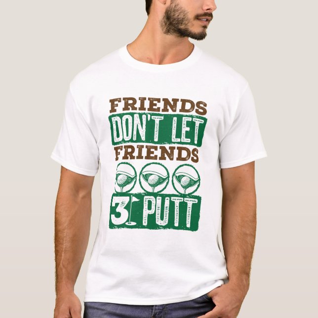 Friends Don't Let Friends 3 Putt Golfing Golf T-Shirt (Front)