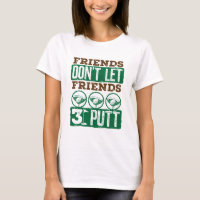 Friends Don't Let Friends 3 Putt Golfing Golf