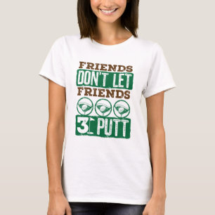 Friends Don't Let Friends 3 Putt Golfing Golf T-Shirt