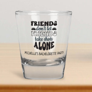 Friends Don't Let Friends Bachelorette Party  Shot Glass