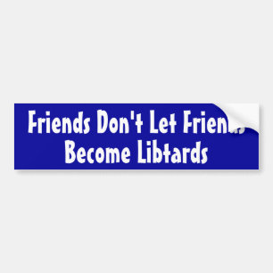Friends Don't Let Friends Become Libtards Bumper Sticker