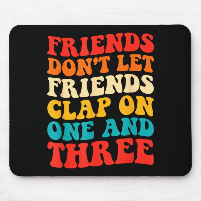 Friends Don't Let Friends Clap On One And Three Re Mouse Mat (Front)