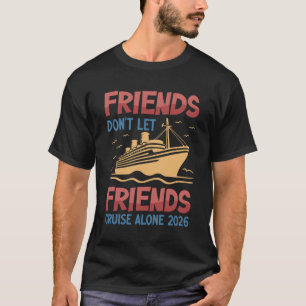 Friends Don't Let Friends Cruise Alone 2026 Trip T-Shirt