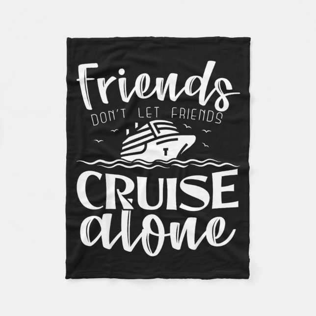 Friends Don't Let Friends Cruise Alone Clic Cruise Fleece Blanket (Front)