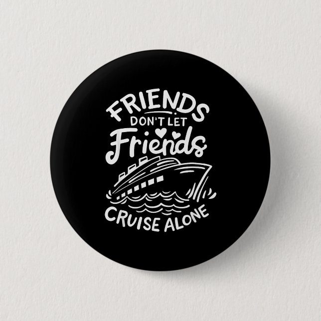Friends Don't Let Friends Cruise Alone Cruise Ship 6 Cm Round Badge (Front)