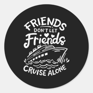 Friends Don't Let Friends Cruise Alone Cruise Ship Classic Round Sticker