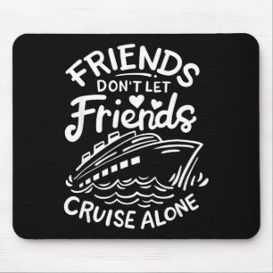 Friends Don't Let Friends Cruise Alone Cruise Ship Mouse Mat