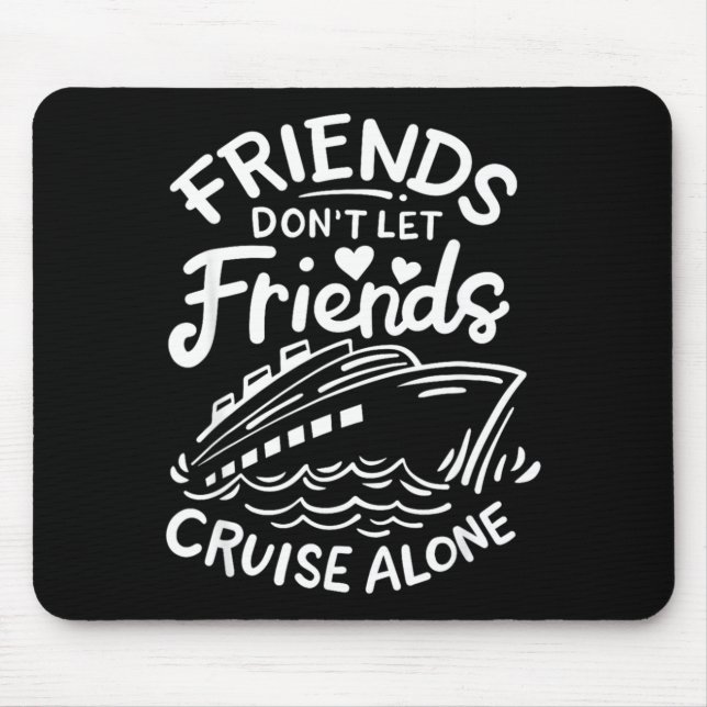 Friends Don't Let Friends Cruise Alone Cruise Ship Mouse Mat (Front)