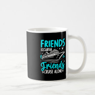 Friends Don't Let Friends Cruise Alone Cruising Cr Coffee Mug