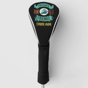 Friends Don't Let Friends Cruise Alone Funny Golf Head Cover