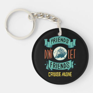 Friends Don't Let Friends Cruise Alone Funny Key Ring