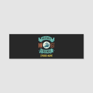 friends don't let friends cruise alone funny name tag