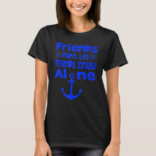 Friends Dont Let Friends Cruise Alone Funny Sailin T-Shirt