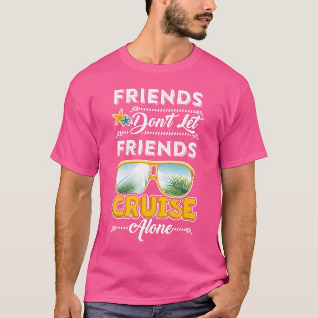 Friends Dont Let Friends Cruise Alone Funny Shir b T-Shirt (Front)