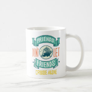 Friends Dont Let Friends Cruise Alone Graphics Fun Coffee Mug