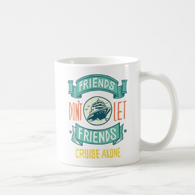 Friends Dont Let Friends Cruise Alone Graphics Fun Coffee Mug (Right)