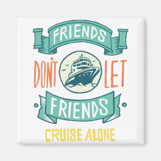 Friends Don't Let Friends Cruise Alone Magnet