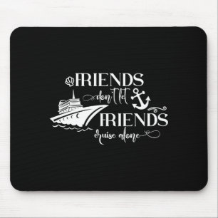 Friends Dont Let Friends Cruise Alone Ship Group Mouse Mat