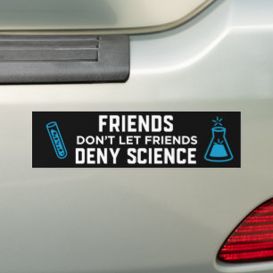 Friends Don't Let Friends Deny Science Bumper Sticker