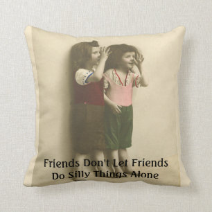 Friends Don't Let Friends Do Silly Things Alone Cushion