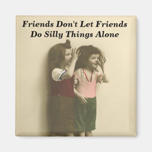 Image of Friends Don't Let Friends Do Silly Things Alone Magnet
