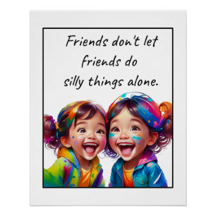 Friends don't let friends do silly things alone poster
