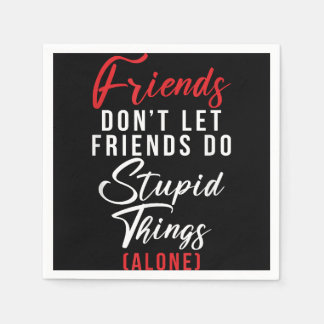 Friends dont let Friends do stupid things (alone) Napkin