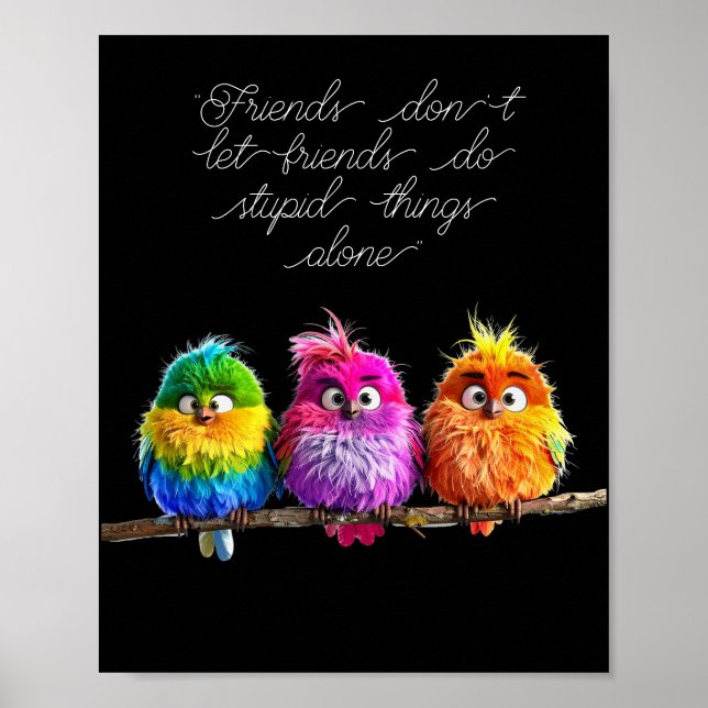 "Friends don't let friends do stupid things alone" Poster (Front)