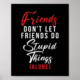 Friends dont let Friends do stupid things (alone) Poster