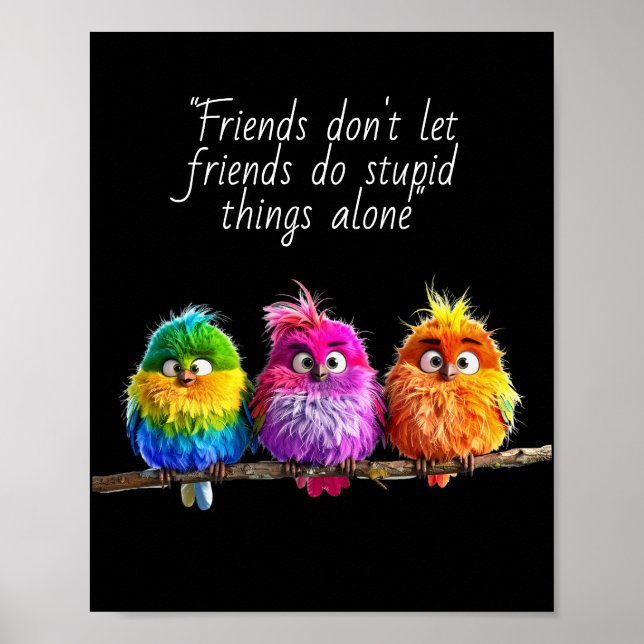 "Friends don't let friends do stupid things alone" Poster (Front)
