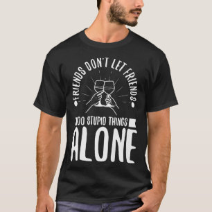 Friends dont let friends do stupid things alone T-Shirt