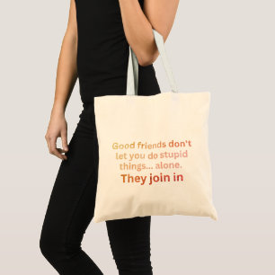 Friends don't let friends do stupid things... tote bag