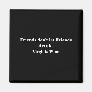 Friends Dont Let Friends Drink Virginia Wine  Magnet