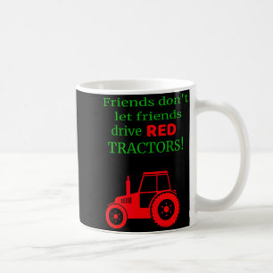 Friends Dont Let Friends Drive Red Tractors  Coffee Mug