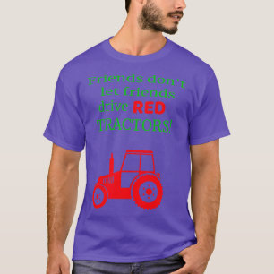 Friends dont let friends drive red tractors  T-Shirt