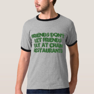 Friends don't let friends eat at Chain restaurants T-Shirt