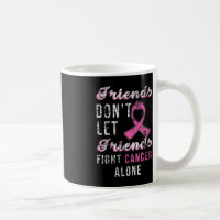 Friends Dont Let Friends Fight Alone Breast Cancer