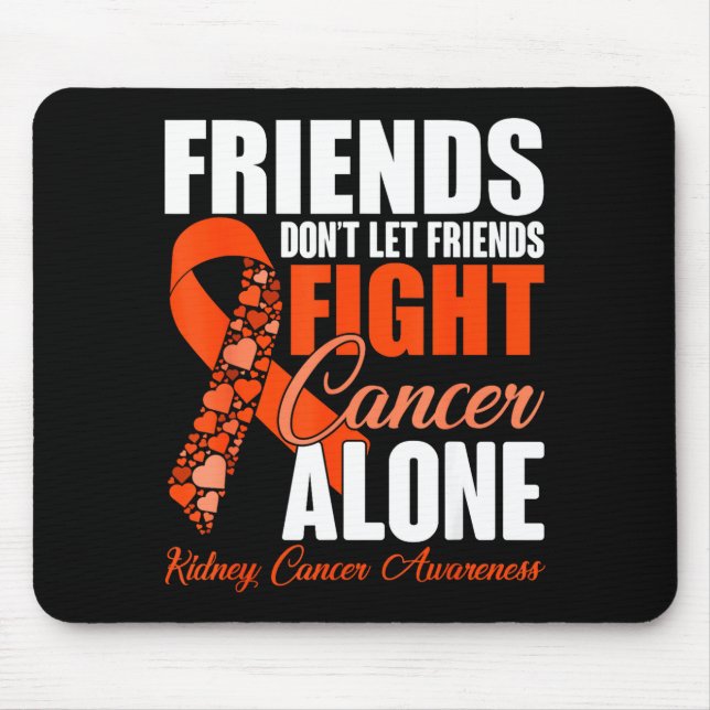 Friends Don't Let Friends Fight Cancer Alone Kidne Mouse Mat (Front)