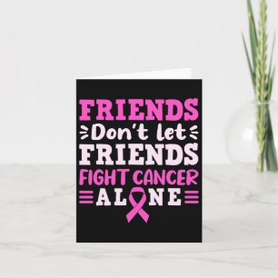 Friends Dont Let Friends Fight Cancer Alone Pink R Card